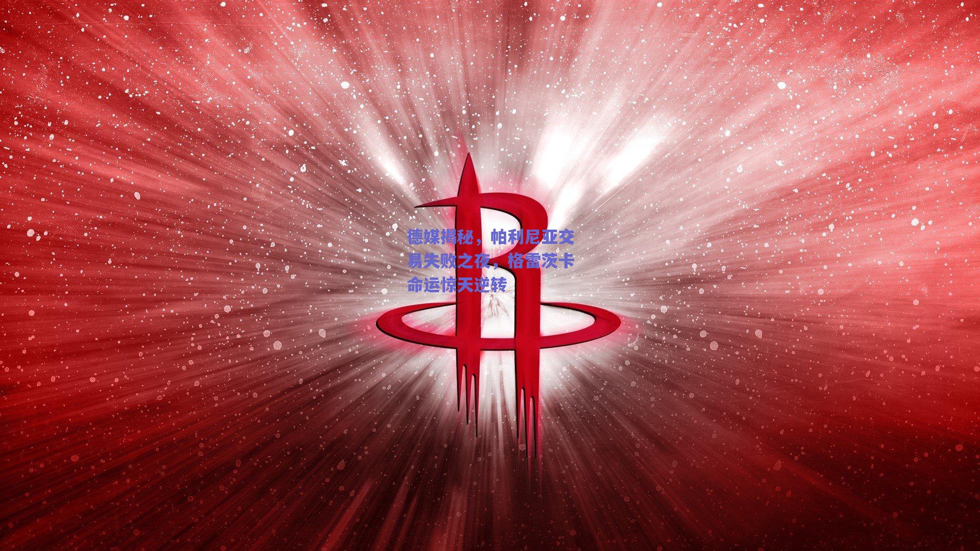 德媒揭秘，帕利尼亚交易失败之夜，格雷茨卡命运惊天逆转