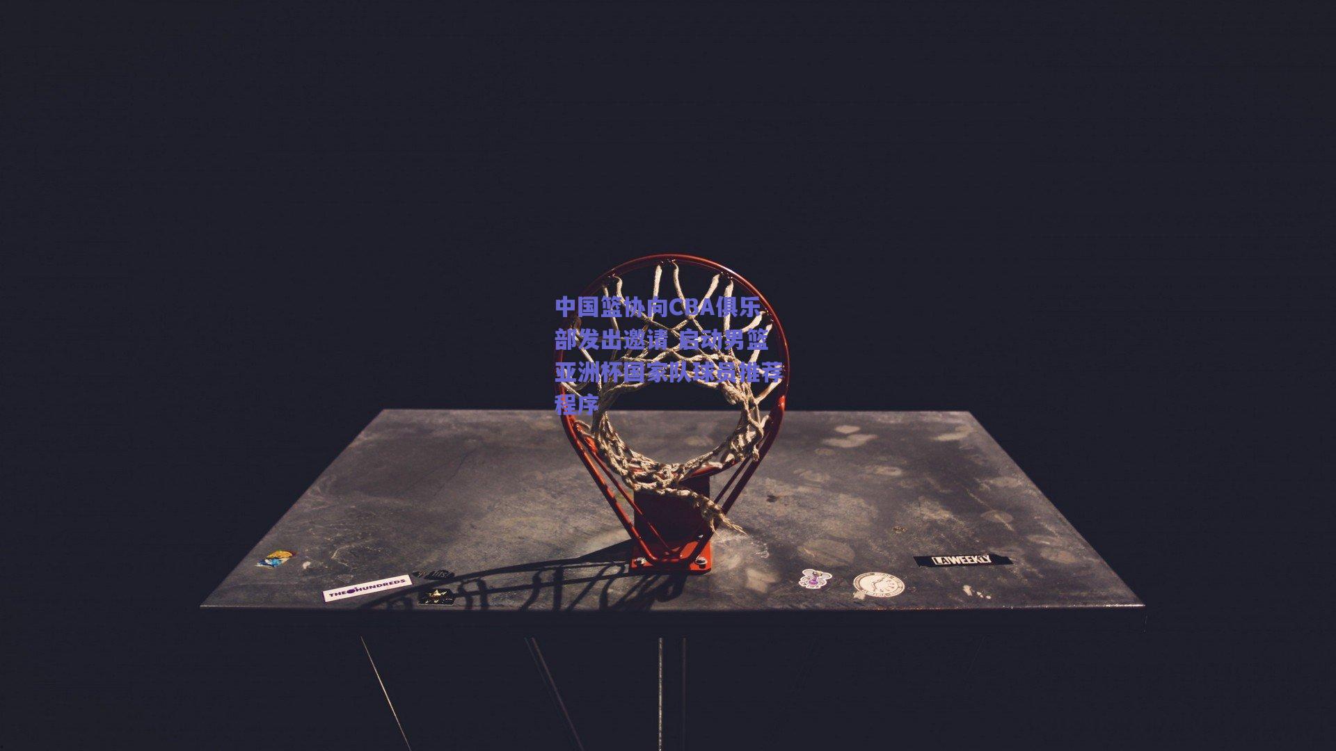 中国篮协向CBA俱乐部发出邀请 启动男篮亚洲杯国家队球员推荐程序