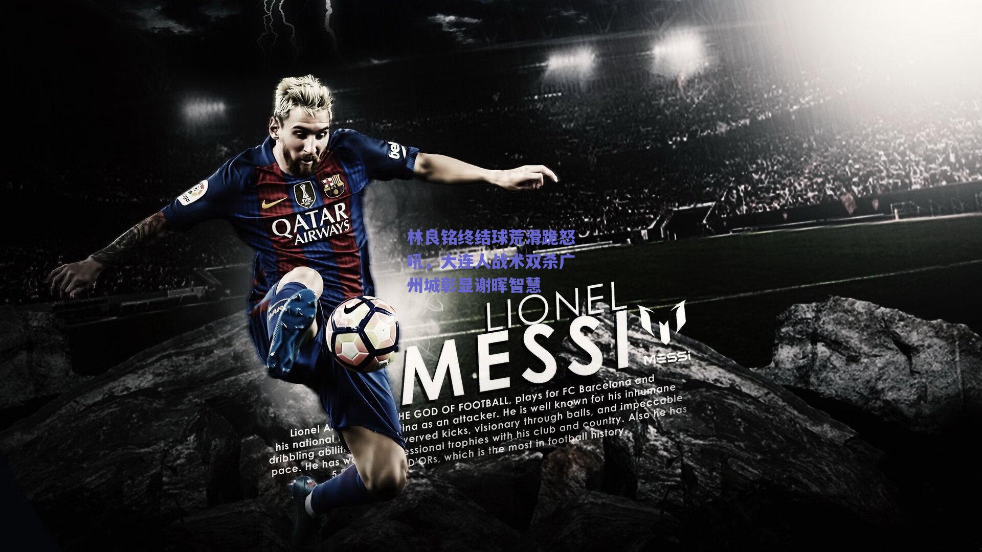 林良铭终结球荒滑跪怒吼，大连人战术双杀广州城彰显谢晖智慧